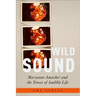 Wild Sound: Maryanne Amacher and the Tenses of Audible Life