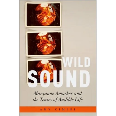 Wild Sound: Maryanne Amacher and the Tenses of Audible Life