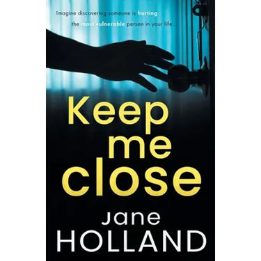 Keep Me Close: An utterly gripping psychological thriller with a shocking twist