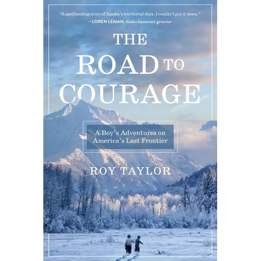The Road to Courage: A Boy's Adventures on America's Last Frontier