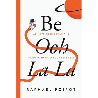 Be Ooh La La: Achieve Your Goals and Transform Into Your Best Self