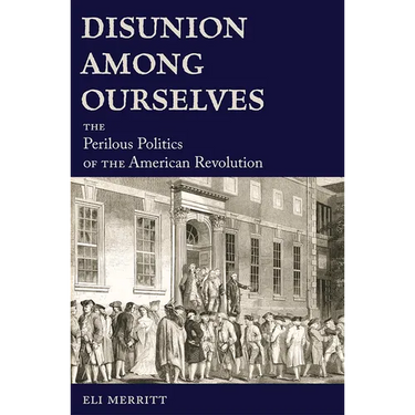 Disunion Among Ourselves: The Perilous Politics of the American Revolution