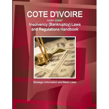Cote D'Ivoire (Ivory Coast) Insolvency (Bankruptcy) Laws and Regulations Handbook - Strategic Information and Basic Laws