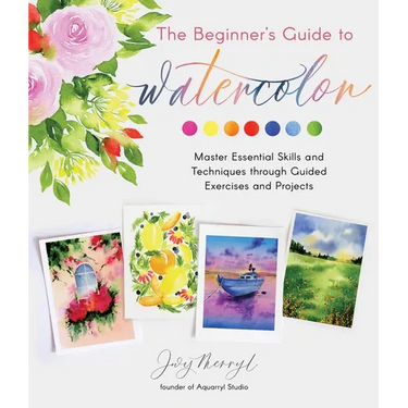 The Beginner's Guide to Watercolor: Master Essential Skills and Techniques Through Guided Exercises and Projects