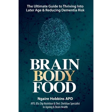 Brain, Body, Food: The Ultimate Guide to Thriving into Later Life and Reducing Dementia Risk