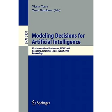Modeling Decisions for Artificial Intelligence: First International Conference, Mdai 2004, Barcelona, Spain, August 2-4, 2004, Proceedings