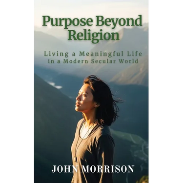 Purpose Beyond Religion: Living a Meaningful Life in a Modern Secular World