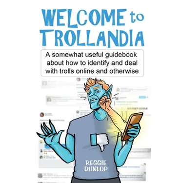 Welcome to Trollandia: A somewhat useful guidebook about how to identify and deal with trolls online and otherwise