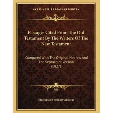 Passages Cited From The Old Testament By The Writers Of The New Testament: Compared With The Original Hebrew And The Septuagint Version (1827)