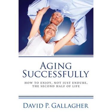 Aging Successfully: How to Enjoy, Not Just Endure, the Second Half of Life