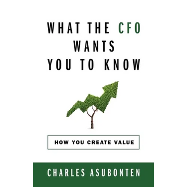 What the CFO Wants You to Know: How You Create Value