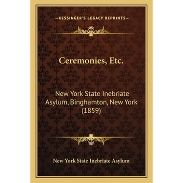 Ceremonies, Etc.: New York State Inebriate Asylum, Binghamton, New York (1859)
