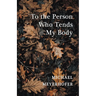 To the Person Who Tends My Body