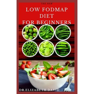 The New Low Fodmap Diet for Beginners: Comprehensive Guide On Everything You Need To Know About Low Foodmap Diet: Includes Recipes, Meal Plan and Cook