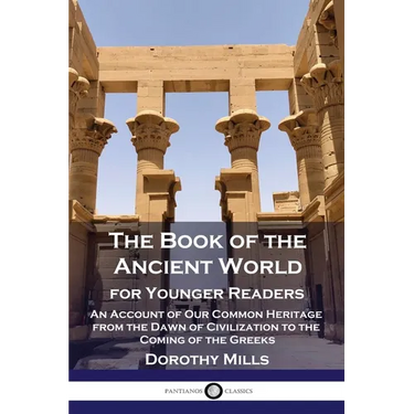 The Book of the Ancient World: For Younger Readers - An Account of Our Common Heritage from the Dawn of Civilization to the Coming of the Greeks