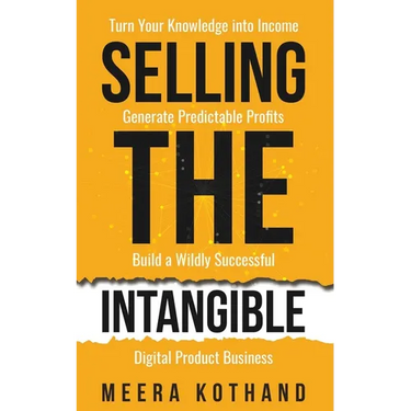 Selling The Intangible: Turn Your Knowledge into Income. Generate Predictable Profits. Build a Wildly Successful Digital Product Business.