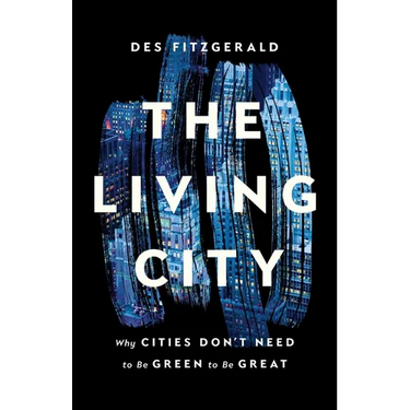 The Living City: Why Cities Don't Need to Be Green to Be Great