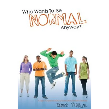 Who Wants To Be Normal Anyway?!: A Teen's Guide to Real Success and Ultimate Coolness