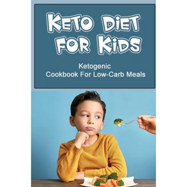Keto Diet For Kids: Ketogenic Cookbook For Low-Carb Meals