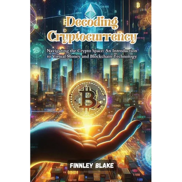 Decoding Cryptocurrency: Navigating the crypto space: an introduction to virtual money and blockchain technology