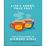 Life's Short, Talk Fast: The Little Guide to Gilmore Girls