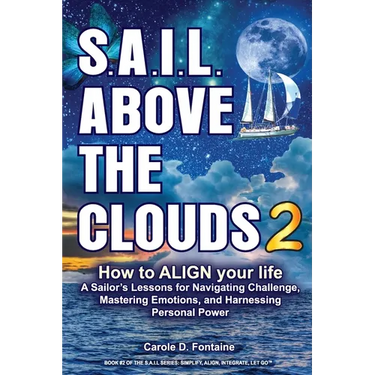 SAIL Above the Clouds 2 - How to Align Your Life: A Sailor's Lessons for Navigating Challenge, Mastering Emotions, and Harnessing Personal Power