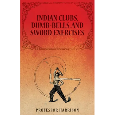 Indian Clubs, Dumb-Bells, and Sword Exercises