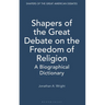 Shapers of the Great Debate on the Freedom of Religion: A Biographical Dictionary