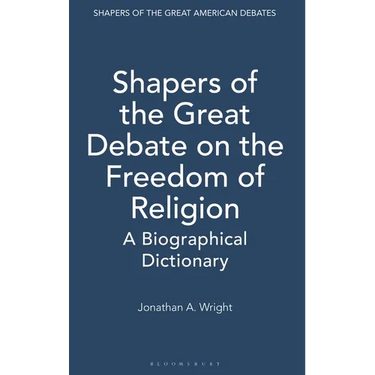 Shapers of the Great Debate on the Freedom of Religion: A Biographical Dictionary