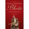 Living the Wisdom of Bhakti: Life as a Spiritual Practice