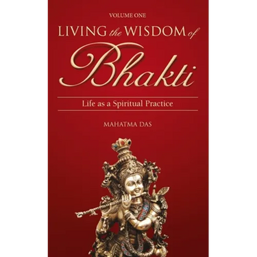 Living the Wisdom of Bhakti: Life as a Spiritual Practice