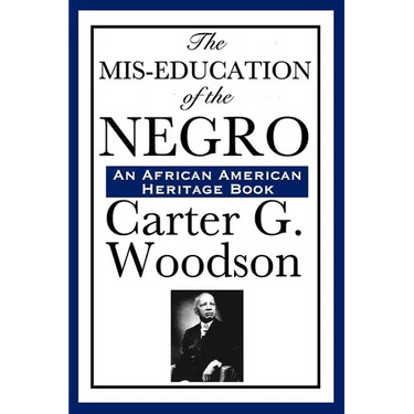 The MIS-Education of the Negro: A Landmark Study of Education, History, and Cultural Identity