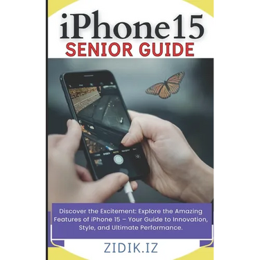 iPhone 15 Seniors Guide: Unlock the Full Potential of Your New Device with a Comprehensive, User-Friendly Manual. Explore All Features through