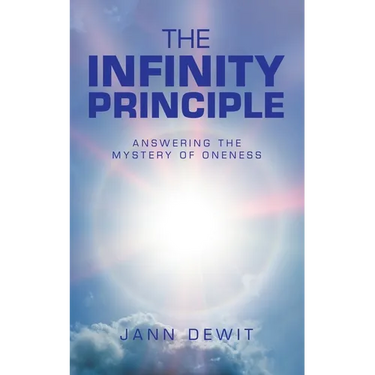 The Infinity Principle: Answering the Mystery of Oneness