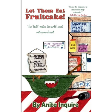 Let Them Eat Fruitcake!: The "Truth" Behind the World's Most Outrageous Dessert