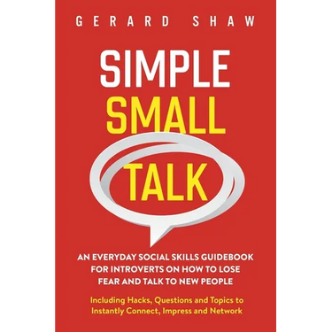 Simple Small Talk: An Everyday Social Skills Guidebook for Introverts on How to Lose Fear and Talk to New People. Including Hacks, Questions and Topic