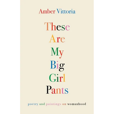 These Are My Big Girl Pants: Poetry and Paintings on Womanhood