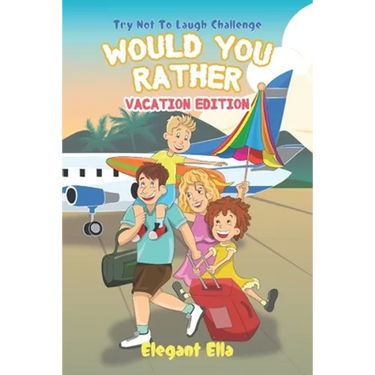 Would You Rather Vacation Edition: Travel Game Book For Kids Aged 6-12 Kid Friendly Hilarious Questions