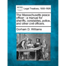 The Massachusetts Peace Officer: A Manual for Sheriffs, Constables, Police, and Other Civil Officers.
