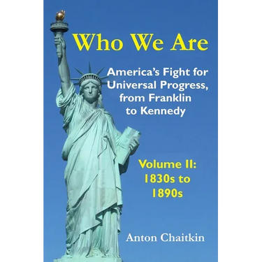 Who We Are: America's Fight for Universal Progress, from Franklin to Kennedy: Volume II - 1830s to 1890s
