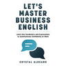 Let's Master Business English: Learn Key Vocabulary and Expressions to Communicate Confidently at Work