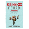 Rudeness Rehab: Reclaiming Civility In The Workplace And Your Home Space