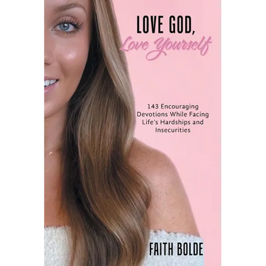 Love God, Love Yourself: 143 Encouraging Devotions While Facing Life's Hardships and Insecurities