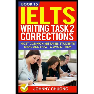 Ielts Writing Task 2 Corrections: Most Common Mistakes Students Make and How to Avoid Them (Book 15)
