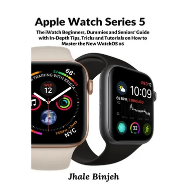 Apple Watch Series 5: The iWatch Beginners, Dummies and Seniors' Guide with In-Depth Tips, Tricks and Tutorials on How to Master the New WatchOS 06