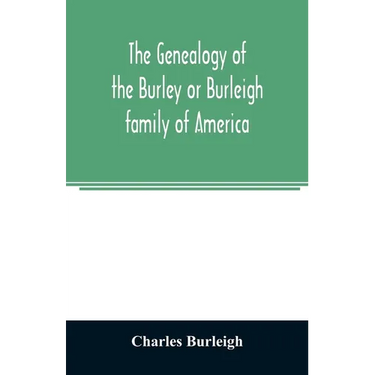 The genealogy of the Burley or Burleigh family of America