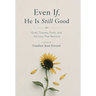 Even If, He is Still Good: Grief, Trauma, Faith, and the Love That Remains