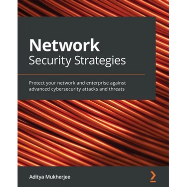Network Security Strategies: Protect your network and enterprise against advanced cybersecurity attacks and threats