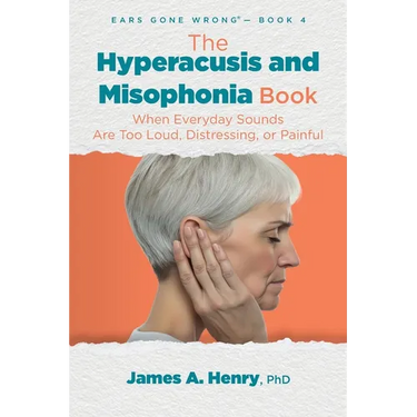 The Hyperacusis and Misophonia Book: When Everyday Sounds Are Too Loud, Distressing, or Painful