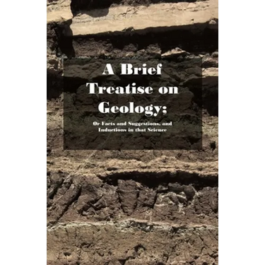 A Brief Treatise on Geology; Or Facts and Suggestions, and Inductions in That Science